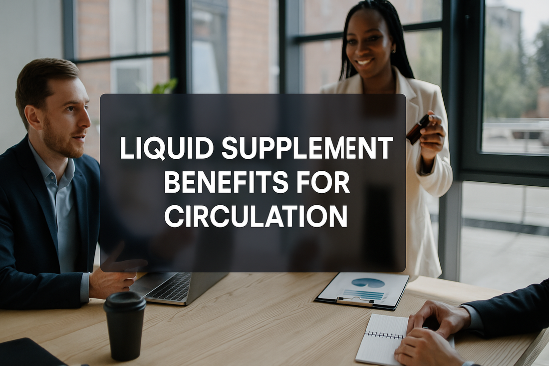 Exploring Liquid Supplement Benefits For Circulation: A Path To Enhanced Well-Being